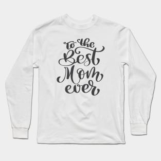 To The Best Mom Ever Long Sleeve T-Shirt